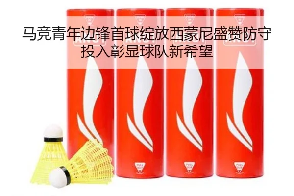马竞青年边锋首球绽放西蒙尼盛赞防守投入彰显球队新希望